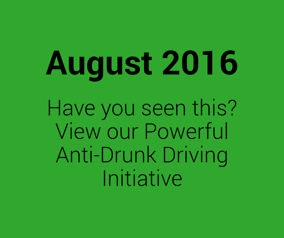 August 2016 Have you seen this? View our powerful anti-drunk driving initiative