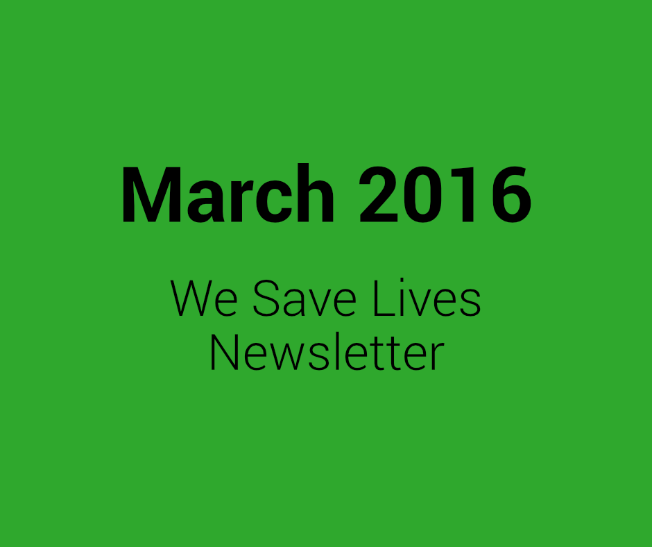 March 2016 We Save Lives Newsletter