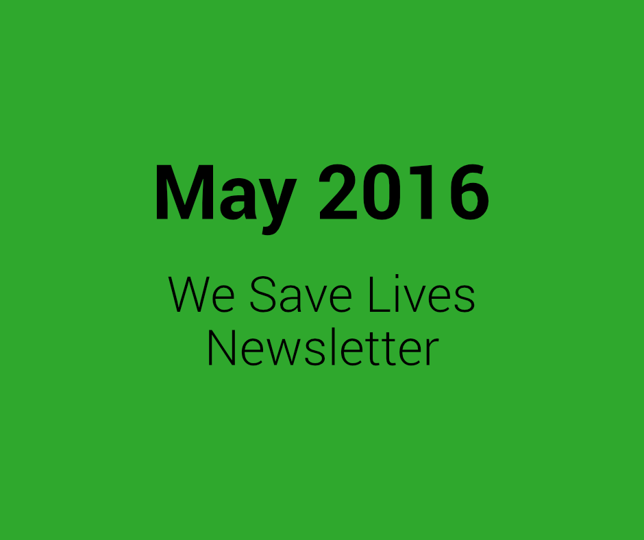 May 2016 We Save Lives Newsletter